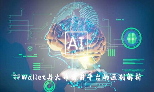 TPWallet与火币交易平台的区别解析